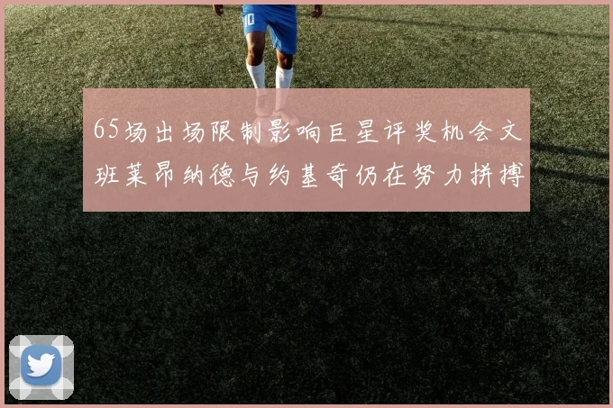 65场出场限制影响巨星评奖机会文班莱昂纳德与约基奇仍在努力拼搏